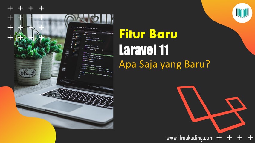 Kenalan dengan Fitur Terbaru Laravel 11: Apa Saja yang Bikin Developer Semakin Betah?